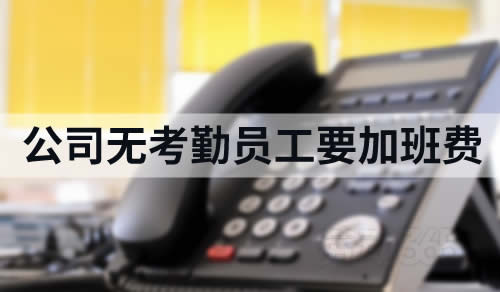 公司无考勤，员工要求公司支付加班费，未获支持