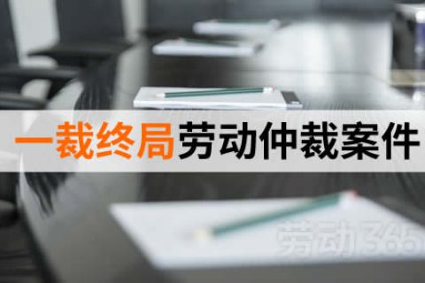 一裁终局的劳动仲裁案件，公司不能起诉，只能申请撤销仲裁裁决